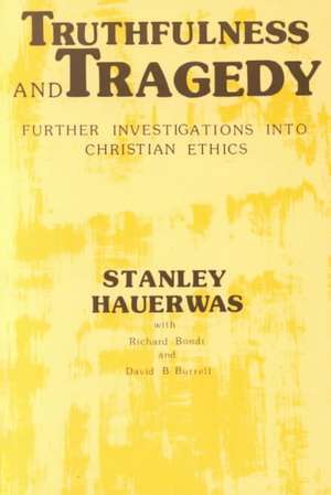 Truthfulness and Tragedy – Further Investigations in Christian Ethics de Stanley Hauerwas