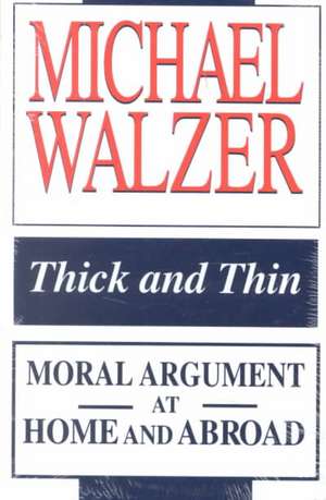 Thick and Thin – Moral Argument at Home and Abroad de Michael Walzer