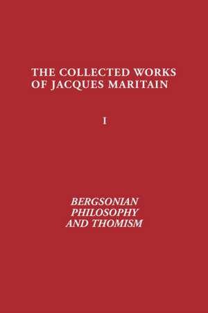 Bergsonian Philosophy and Thomism – Collected Works of Jacques Maritain, Volume 1 de Jacques Maritain