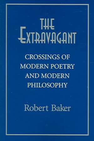 The Extravagant – Crossings of Modern Poetry and Modern Philosophy de Robert Baker