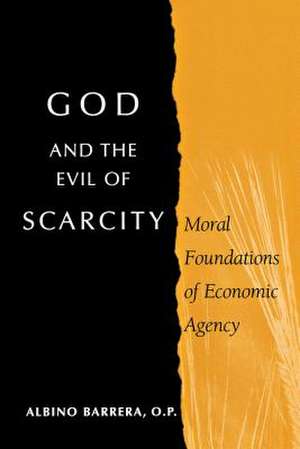 God and the Evil of Scarcity – Moral Foundations of Economic Agency de Albino Barrera O.p.