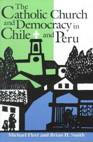 The Catholic Church and Democracy in Chile and Peru de Michael Fleet