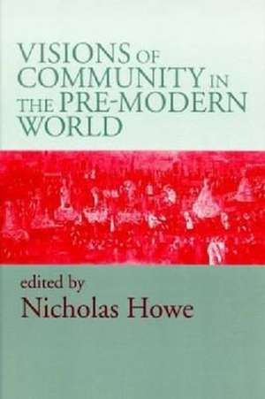 Visions of Community in the Pre–Modern World de Nicholas Howe