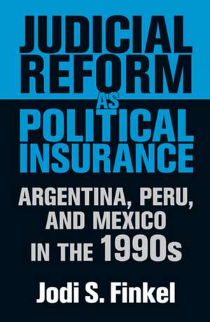 Judicial Reform as Political Insurance – Argentina, Peru, and Mexico in the 1990s de Jodi S. Finkel