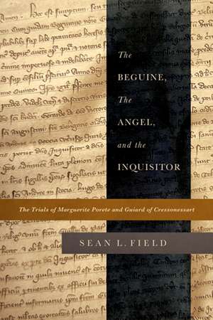 The Beguine, the Angel, and the Inquisitor – The Trials of Marguerite Porete and Guiard of Cressonessart de Sean L. Field