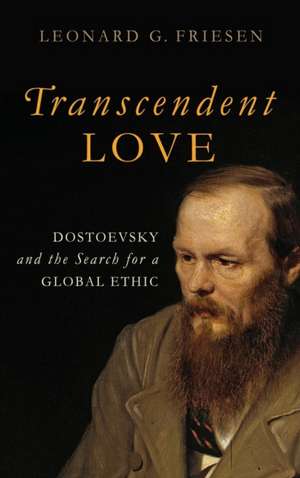 Transcendent Love – Dostoevsky and the Search for a Global Ethic de Leonard G. Friesen