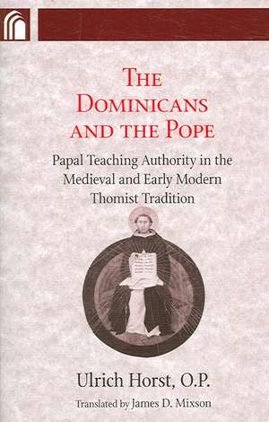 Dominicans and the Pope – Papal Teaching Authority in the Medieval and Early Modern Thomist Tradition de Ulrich Horst