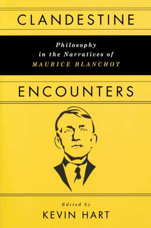 Clandestine Encounters – Philosophy in the Narratives of Maurice Blanchot de Kevin Hart