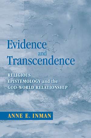 Evidence and Transcendence – Religious Epistemology and the God–World Relationship de Anne Inman