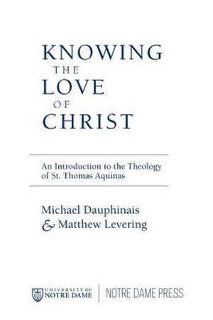 Knowing the Love of Christ – An Introduction to the Theology of St. Thomas Aquinas de Michael Dauphinais