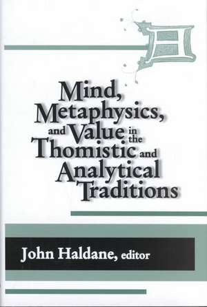 Mind, Metaphysics, and Value in the Thomistic and Analytical Traditions de John Haldane