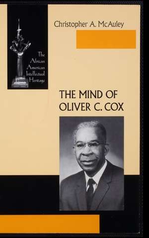 The Mind of Oliver C. Cox – The African American Intellectual Heritage de Christopher A. Mcauley