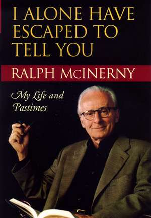 I Alone Have Escaped to Tell You – My Life and Pastimes de Ralph Mcinerny