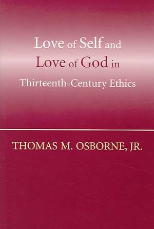 Love of Self and Love of God in Thirteenth–Century Ethics de Thomas M. Osborne