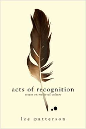 Acts of Recognition – Essays on Medieval Culture de Lee Patterson