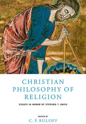 Christian Philosophy of Religion – Essays in Honor of Stephen T. Davis de C.p. Ruloff