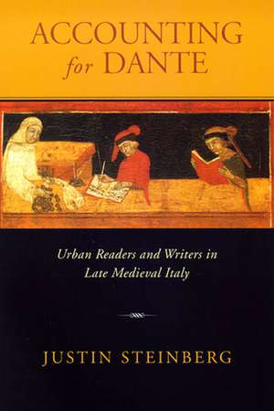 Accounting for Dante – Urban Readers and Writers in Late Medieval Italy de Justin Steinberg