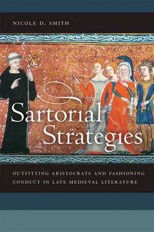 Sartorial Strategies – Outfitting Aristocrats and Fashioning Conduct in Late Medieval Literature de Nicole D. Smith