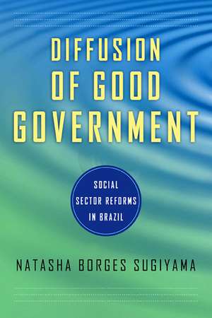 Diffusion of Good Government – Social Sector Reforms in Brazil de Natasha Borges Sugiyama