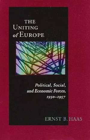 Uniting Of Europe – Political, Social, and Economic Forces, 1950–1957 de Ernst B. Haas