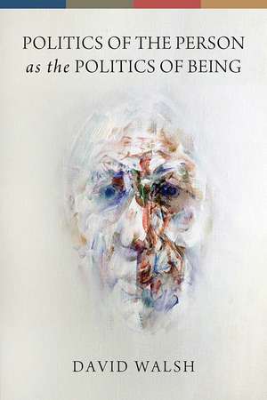 Politics of the Person as the Politics of Being de David Walsh