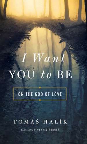 I Want You to Be – On the God of Love de Tomá Halík