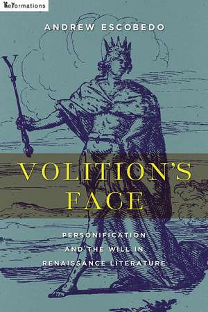 Volition`s Face – Personification and the Will in Renaissance Literature de Andrew Escobedo