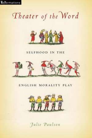 Theater of the Word – Selfhood in the English Morality Play de Julie Paulson