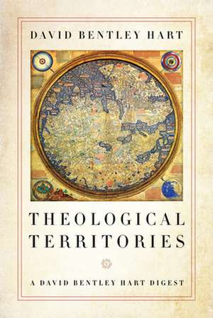 Theological Territories – A David Bentley Hart Digest de David Bentley Hart