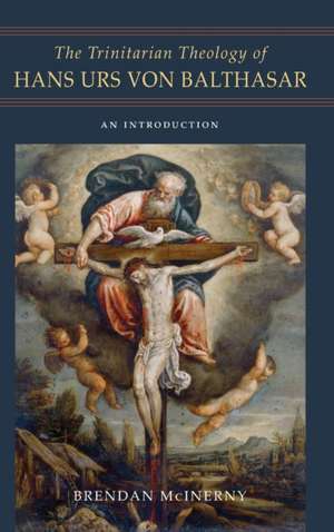 The Trinitarian Theology of Hans Urs von Balthas – An Introduction de Brendan Mcinerny