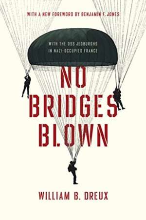 No Bridges Blown – With the OSS Jedburghs in Nazi–Occupied France de William B. Dreux