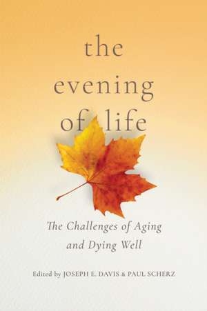 The Evening of Life – The Challenges of Aging and Dying Well de Joseph E. Davis