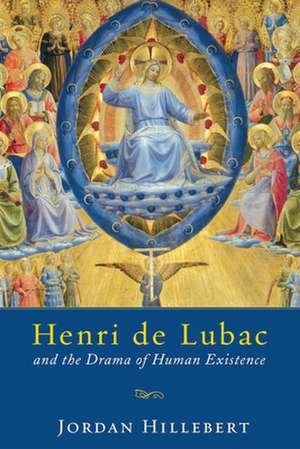 Henri de Lubac and the Drama of Human Existence de Jordan Hillebert