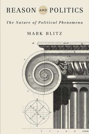 Reason and Politics – The Nature of Political Phenomena de Mark Blitz