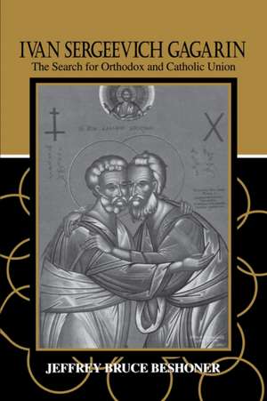 Ivan Sergeevich Gagarin – The Search for Orthodox and Catholic Union de Jeffrey Bruce Beshoner