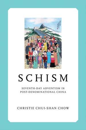 Schism – Seventh–day Adventism in Post–Denominational China de Christie Chui–s Chow