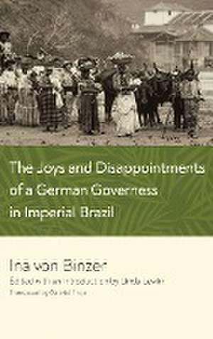 The Joys and Disappointments of a German Governess in Imperial Brazil de Ina Von Binzer