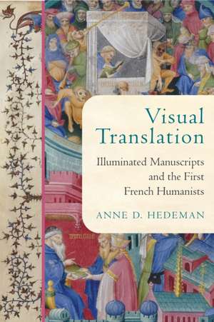 Visual Translation – Illuminated Manuscripts and the First French Humanists de Anne D. Hedeman