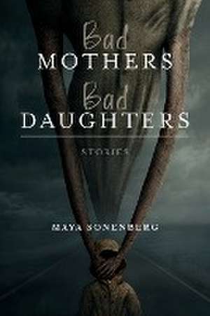 Bad Mothers, Bad Daughters de Maya Sonenberg