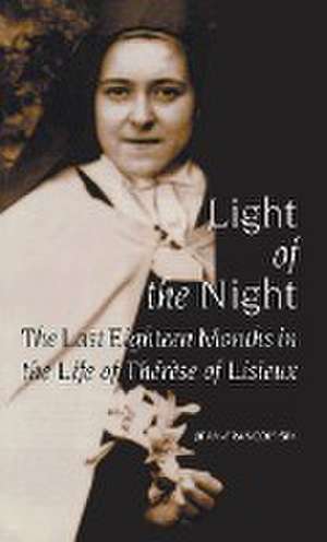 Light of the Night – The Last Eighteen Months in the Life of Therese of Lisieux de Jean–francois Six