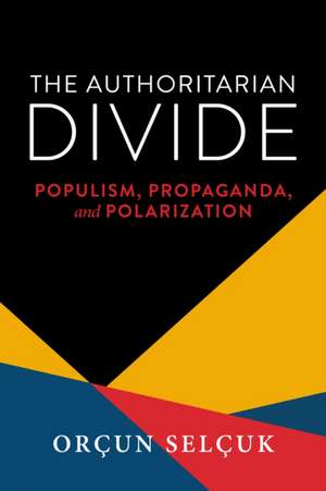 The Authoritarian Divide – Populism, Propaganda, and Polarization de Orçun Selçuk