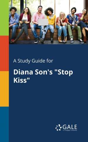 A Study Guide for Diana Son's "Stop Kiss" de Cengage Learning Gale