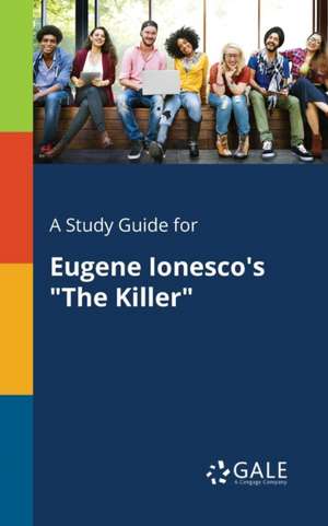 A Study Guide for Eugene Ionesco's "The Killer" de Cengage Learning Gale