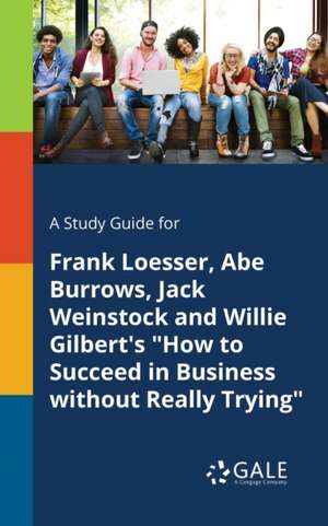 A Study Guide for Frank Loesser, Abe Burrows, Jack Weinstock and Willie Gilbert's "How to Succeed in Business Without Really Trying" de Cengage Learning Gale