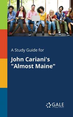 A Study Guide for John Cariani's "Almost Maine" de Cengage Learning Gale