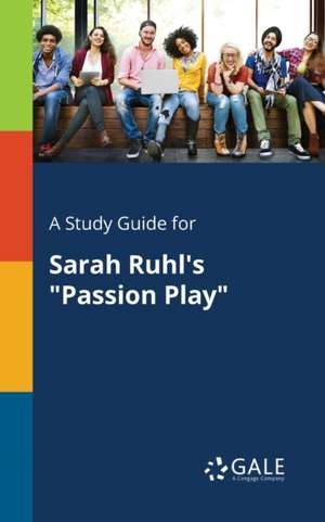 A Study Guide for Sarah Ruhl's "Passion Play" de Cengage Learning Gale