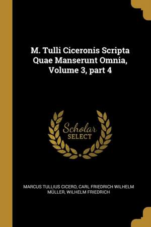 M. Tulli Ciceronis Scripta Quae Manserunt Omnia, Volume 3, Part 4 de Marcus Tullius Cicero