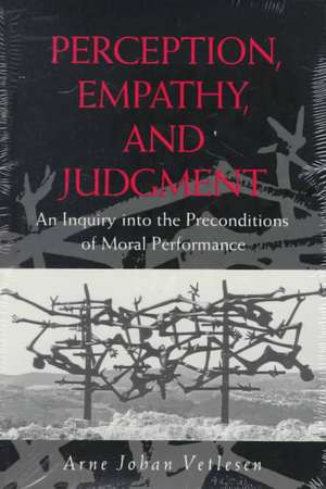 Perception, Empathy, and Judgment – An Inquiry into the Preconditions of Moral Performance de Arne Johan Vetlesen