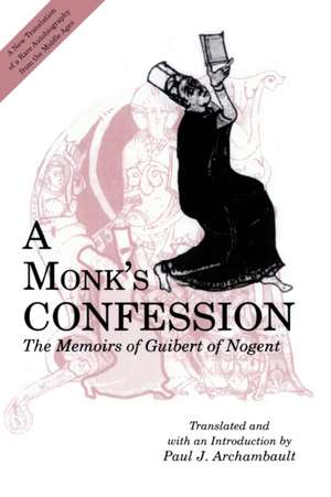 A Monk`s Confession – The Memoirs of Guibert of Nogent de Paul Archambault