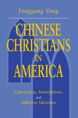 Chinese Christians in America – Conversion, Assimilation, and Adhesive Identities de Fenggang Yang